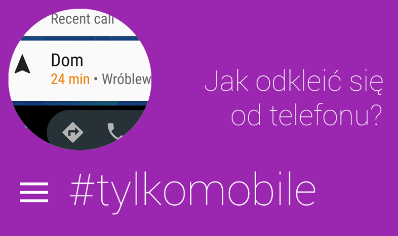 #TylkoMobile – jak odkleić się od telefonu?
