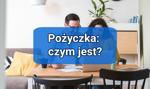 Pożyczka: co to, kto oferuje i jak wybrać najlepszą dla siebie?