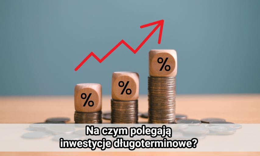 Na czym polega inwestowanie długoterminowe? Zalety, wady i ryzyka takiej strategii inwestycyjnej