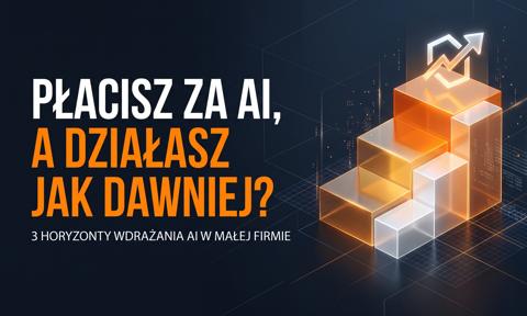 Płacisz za ChatGPT, ale Twoja firma nadal działa jak 10 lat temu? 3 horyzonty wdrażania AI w małej firmie