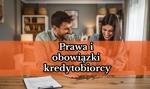 Prawa i obowiązki kredytobiorcy. O czym musisz wiedzieć zanim weźmiesz kredyt?