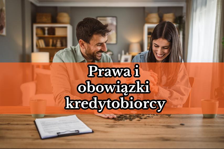 Prawa i obowiązki kredytobiorcy. O czym musisz wiedzieć zanim weźmiesz kredyt?