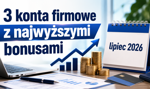 Banki kuszą premiami sięgającymi 5860 zł. Oto 3 konta firmowe z najwyższymi bonusami na lipiec 2026