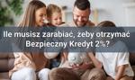Ile musisz zarabiać, żeby otrzymać Bezpieczny Kredyt 2%? Sprawdź to!