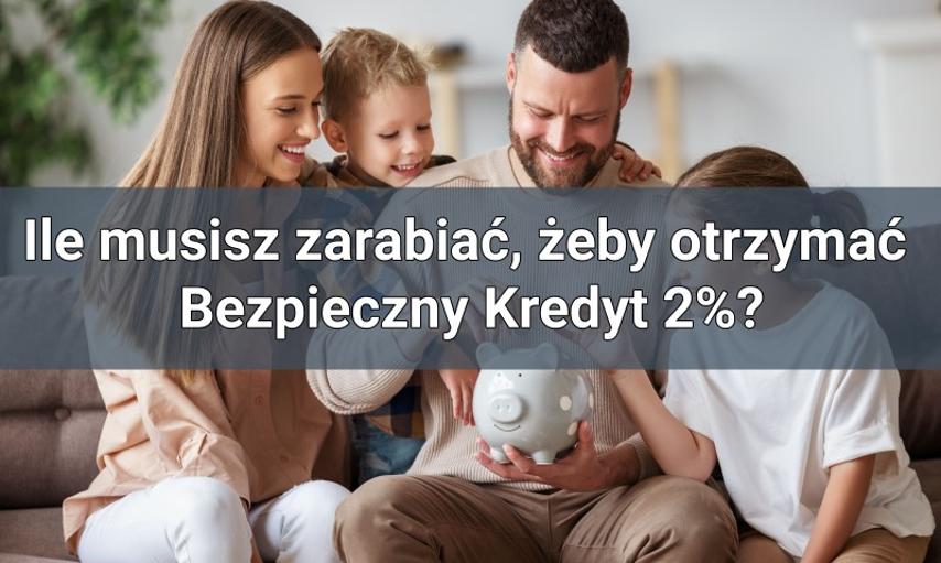 Ile musisz zarabiać, żeby otrzymać Bezpieczny Kredyt 2%? Sprawdź to!