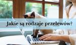 Rodzaje przelewów - jak możesz wysłać pieniądze na konto odbiorcy? Jest przynajmniej kilka opcji