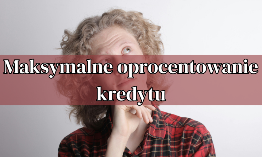 Maksymalne oprocentowanie kredytu – czym jest i ile wynosi?