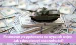 Finansowe przygotowania na wypadek wojny. Jak zabezpieczyć oszczędności?