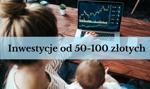 W co inwestować małe kwoty? Inwestycje już od 50 złotych miesięcznie