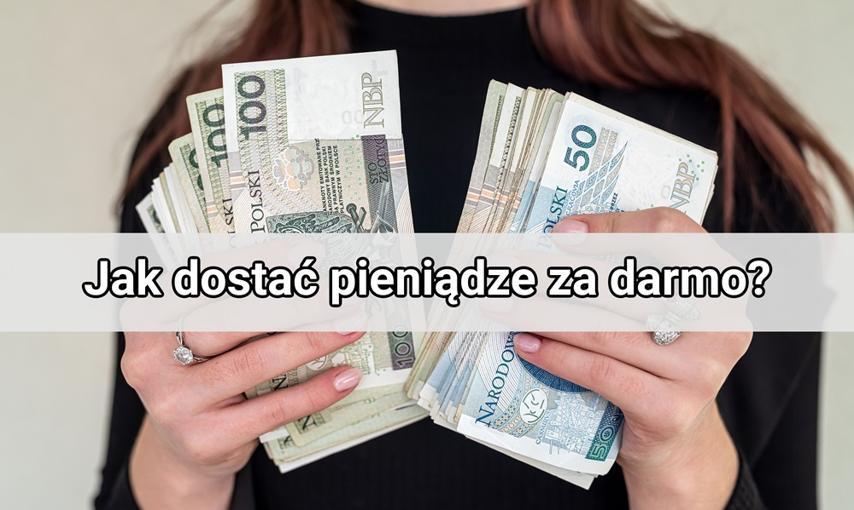 Jak dostać pieniądze za darmo i bez ryzyka? Jest kilka sposobów