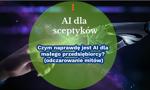 AI dla sceptyków. Czym naprawdę jest AI dla małego przedsiębiorcy? (odczarowanie mitów)