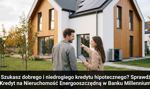 Szukasz dobrego i niedrogiego kredytu hipotecznego? Sprawdź Kredyt na Nieruchomość Energooszczędną w Banku Millennium!