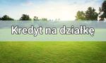 Kredyt na działkę