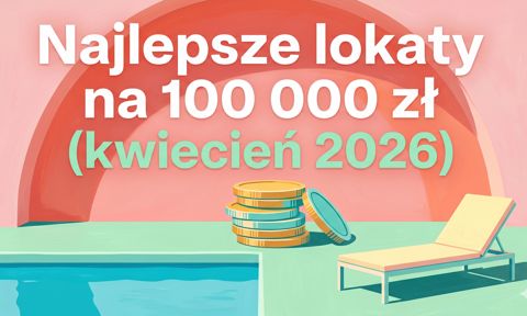Najlepsze lokaty na 100 000 zł (Kwiecień 2026)