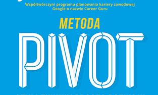 Jenny Blake: „Metoda Pivot, czyli zwinny proces rozwoju kariery zawodowej”