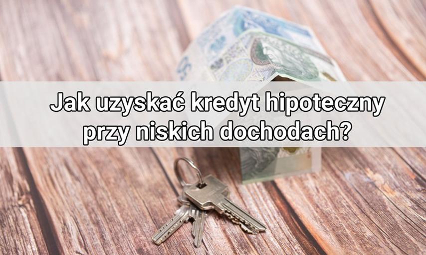 Jak uzyskać kredyt hipoteczny przy niskich dochodach? Sprawdź sposoby na poprawę zdolności kredytowej