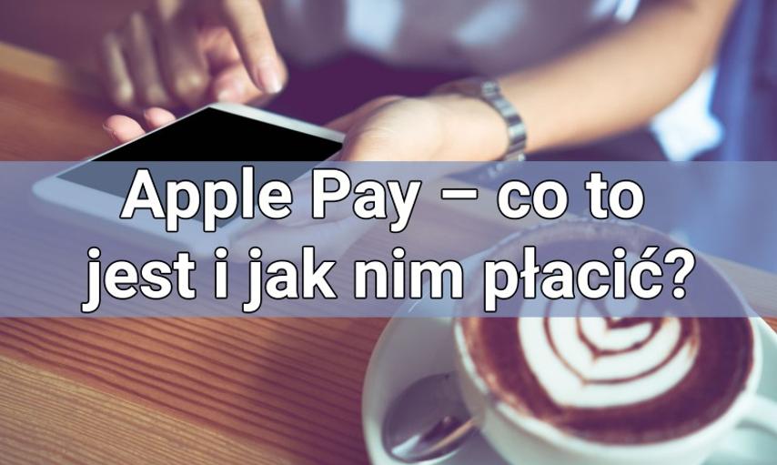 Apple Pay – co to jest i jak nim płacić?