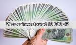 W co zainwestować 10000 zł? Popularne rozwiązania