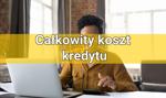 Całkowity koszt kredytu – wszystko, co powinieneś o nim wiedzieć!