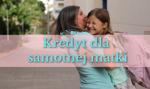 Kredyt dla samotnej matki - czy dostaniesz pieniądze z banku?