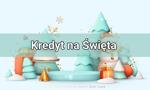 Kredyt na Święta Bożego Narodzenia – w którym banku znajdziesz ten najtańszy?
