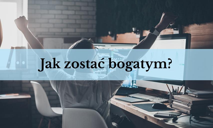 Jak stać się bogatym? Konkretny plan i wskazówki dla ambitnych