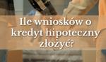 Do ilu banków złożyć wniosek o kredyt hipoteczny?