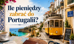 Ile zabrać pieniędzy do Portugalii? Aktualne ceny jedzenia, pamiątek i atrakcji turystycznych