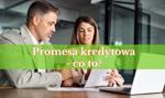 Promesa kredytowa – co to jest? Kiedy jest potrzebna?