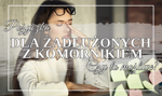 Pożyczka dla zadłużonych z komornikiem - czym jest i kto może skorzystać?