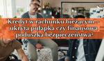 Kredyt w rachunku bieżącym – ukryta pułapka czy finansowa poduszka bezpieczeństwa?