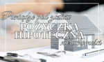 Pożyczka hipoteczna – sposób na większą gotówkę pod zastaw nieruchomości. Sprawdź, czy to się opłaca