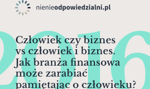Nienieodpowiedzialni: Człowiek czy biznes vs człowiek i biznes