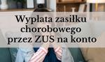 Wypłata zasiłku chorobowego przez ZUS na konto - czy potrzebny jest rachunek bankowy?