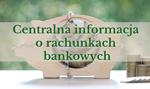 Centralna informacja o rachunkach bankowych – może się przydać każdemu