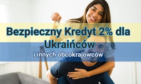 Bezpieczny kredyt 2% dla Ukraińców i innych cudzoziemców – to możliwe, ale…