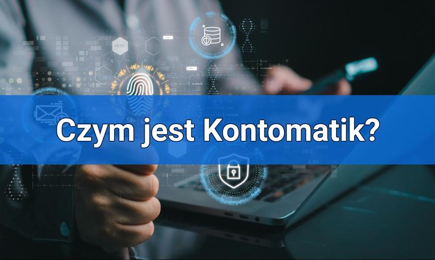 Kontomatik — co to? Czy Kontomatik to bezpieczny sposób weryfikacji tożsamości?