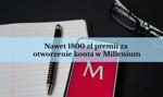 Promocja w banku Millenium - nawet 1800 złotych za otwarcie konta firmowego. Ale trzeba się spieszyć
