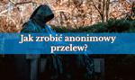 Jak zrobić anonimowy przelew?