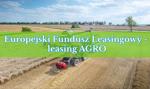 Europejski Fundusz Leasingowy: Leasing AGRO – maszyny rolnicze