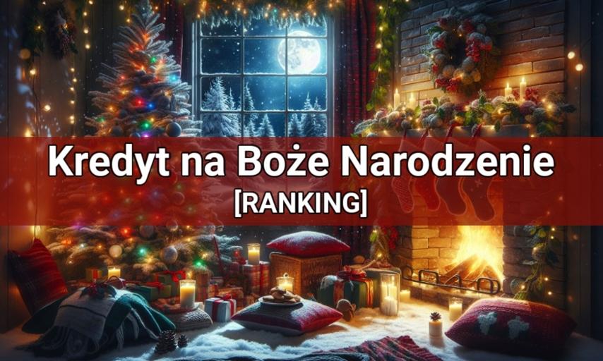 Kredyt na Boże Narodzenie – porównujemy najlepsze oferty na 2024 rok!