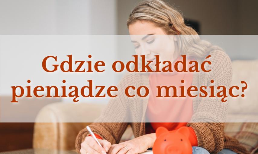 Gdzie odkładać pieniądze co miesiąc? Regularne oszczędzanie z zyskiem
