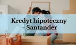 Czy opłaca się kredyt hipoteczny w Santander?