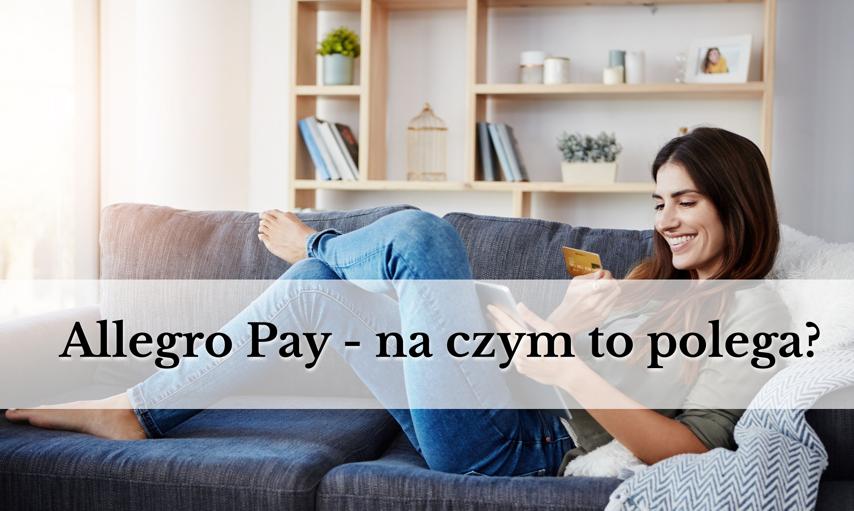 Allegro Pay - co to za usługa? Kto może skorzystać i czy zawsze jest taka możliwość?