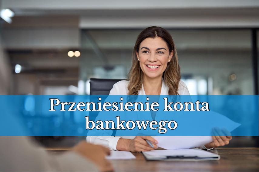Przeniesienie konta bankowego: zmiana banku nie musi być trudna