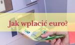 Jak wpłacić euro na konto walutowe?