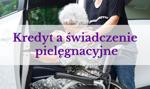 W jakim banku dostanę kredyt na świadczenie pielęgnacyjne?