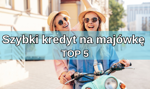 Szybki kredyt na majówkę 2025 – ranking najtańszych kredytów gotówkowych TOP 5