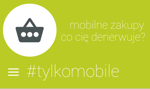 Zakupy #Tylkomobile, czyli co denerwuje w m-commerce