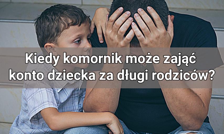 Kiedy komornik może zająć konto dziecka za długi rodziców? | Poradnik